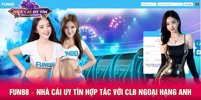 Fun88 – Nhà cái uy tín hợp tác với CLB ngoại hạng Anh