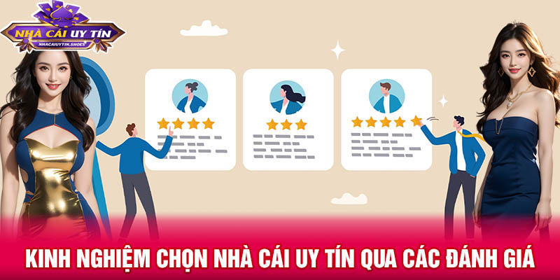Kinh nghiệm chọn các nhà cái qua các đánh giá