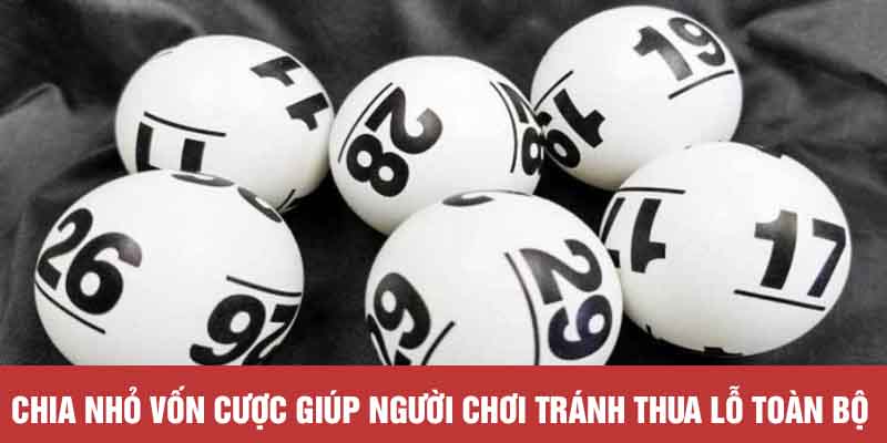Chia nhỏ vốn cược giúp người chơi tránh thua lỗ toàn bộ