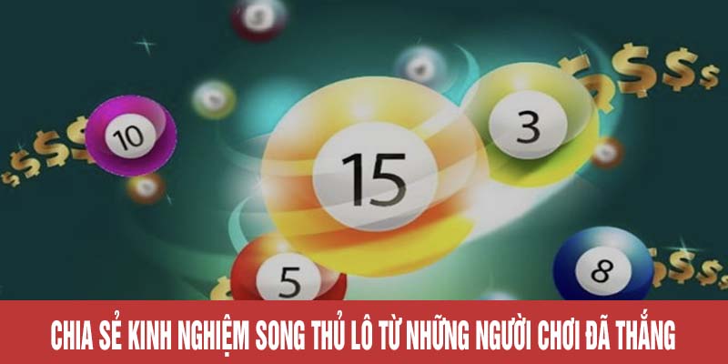 Chia sẻ kinh nghiệm song thủ lô từ những người chơi đã thắng