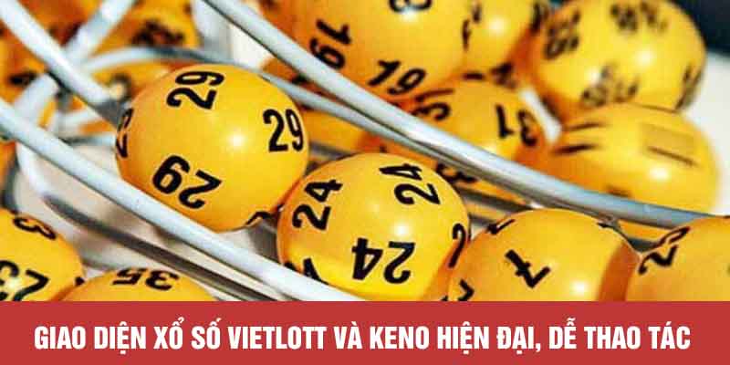 Giao diện xổ số Vietlott và Keno hiện đại, dễ thao tác
