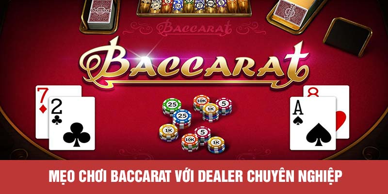 Mẹo chơi Baccarat với Dealer chuyên nghiệp