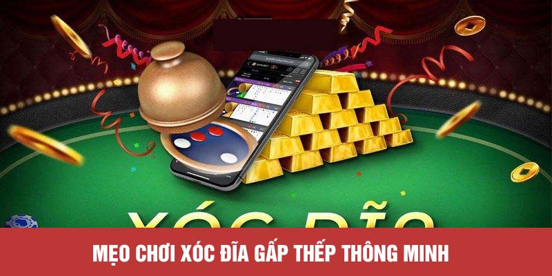 Mẹo chơi xóc đĩa gấp thếp thông minh