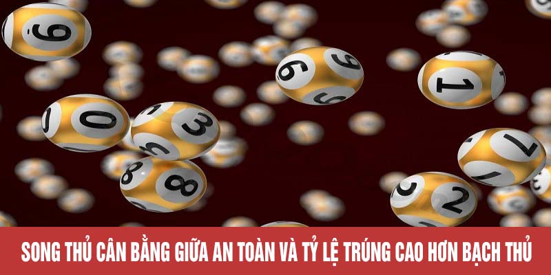 Song thủ cân bằng giữa an toàn và tỷ lệ trúng cao hơn bạch thủ