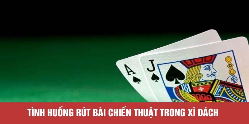 Tình huống rút bài chiến thuật trong xì dách
